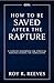 How to Be Saved After the Rapture by Roy R. Reeves