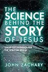 The Science Behind the Story of Jesus by John Zachary The Science Behind the Story of Jesus by John Zachary