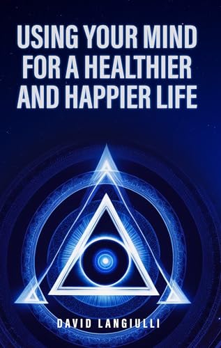 Using Your Mind For A Healthier and Happier Life (Kindle Edition)