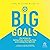 Big Goals: The Science of Setting Them, Achieving Them, and Creating Your Best Life