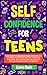 Self Confidence For Teens: Your Guide To Unleashing Inner Strength And Achieving Unstoppable Success, Overcome Self-doubt, Break Limitations, And Live ... and Mental Health Books For Teens Book 16)