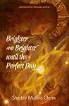Brighter and Brighter Until the Perfect Day by Sharlee Glenn