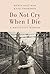 Do Not Cry When I Die: A Holocaust Memoir