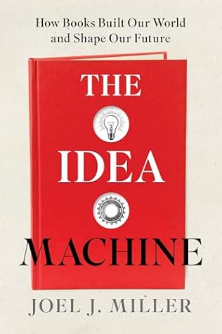 The Idea Machine: How Books Built Our World and Shape Our Future