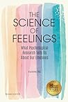 The Science of Feelings: What Psychological Research Tells Us About Our Emotions (Revised Edition) The Science of Feelings: What Psychological Research Tells Us About Our Emotions (Revised Edition)