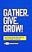Gather. Give. Grow! by Grahame Farmer