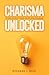 Charisma Unlocked: The Science and Strategy to Captivate, Influence, and Succeed in Business