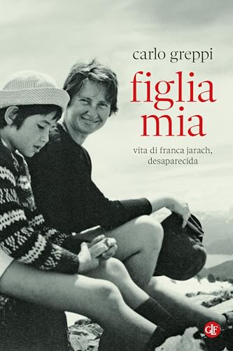 Figlia mia: Vita di Franca Jarach, desaparecida (Italian Edition)