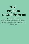 The Big Book 12 Step Program: A Design for Living For the Alcoholic, Drug Addict, Codependent, Overeater, Whatever