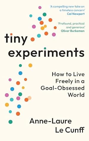 Tiny Experiments: How to Live Freely in a Goal-Obsessed World