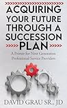 Acquiring Your Future Through a Succession Plan: A Primer for Next Generation Professional Service Providers