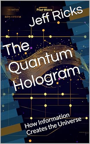 The Quantum Hologram: How Information Creates the Universe (Holonomic Quantum Reality Book 4)
