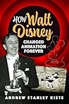 How Walt Disney Changed Animation Forever How Walt Disney Changed Animation Forever