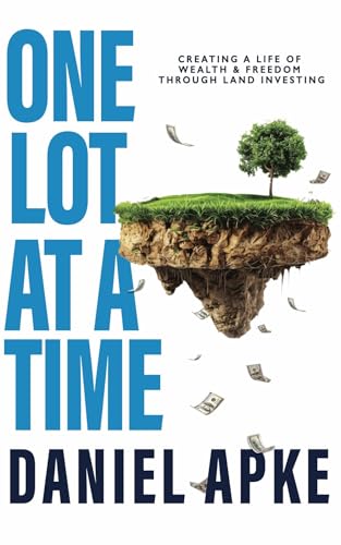 One Lot at a Time: Creating a Life of Wealth & Freedom Through Land Investing (Kindle Edition)