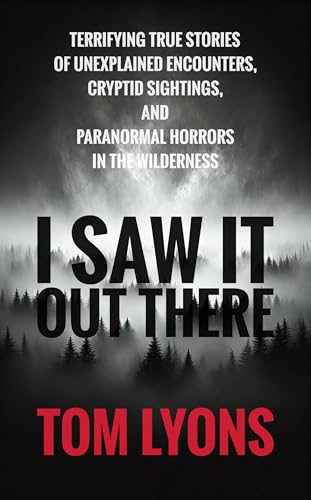 I Saw It Out There: Terrifying True Stories of Unexplained Encounters, Cryptid Sightings, and Paranormal Horrors in the Wilderness (Kindle Edition)