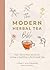 The Modern Herbal Tea Bible...