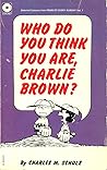 Who Do You Think You Are, Charlie Brown? by Charles M. Schulz