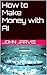How to Make Money with AI