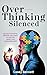 Overthinking Silenced: Reclaim Your Peace, Freedom, and Clarity by Quieting Anxiety and Overcoming Fear