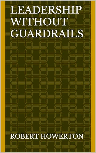 Leadership Without Guardrails (Kindle Edition)