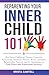 Reparenting Your Inner Child 101: Heal from Childhood Trauma Caused by Emotionally Immature Parents, Break Unhealthy Relationship Patterns, and Set Boundaries to Find Peace and Emotional Security
