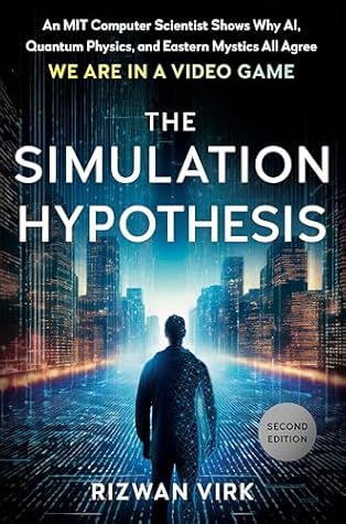 The Simulation Hypothesis: An MIT Computer Scientist Shows Why AI, Quantum Physics, and Eastern Mystics All Agree We Are in a Video Game