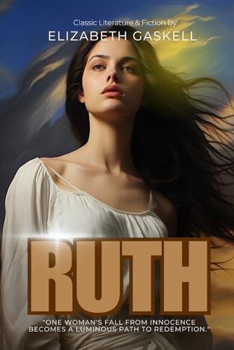 Ruth (Illustrated & Annotated): A poignant tale of redemption and society's cruel judgment of a fallen woman in Victorian England