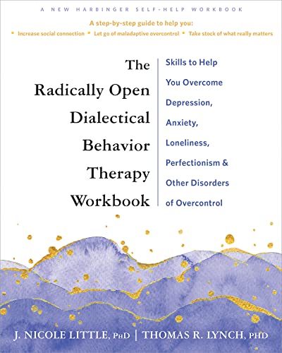 The Radically Open Dialectical Behavior Therapy Workbook: Skills to Overcome the Paradox of Perfectionism, Anxiety, Depression, and Other Disorders of Overcontrol (Kindle Edition)
