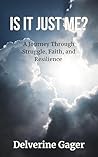 Is It Just Me? A Journey Through Struggle, Faith, and Resilience