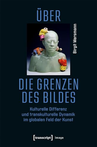 Über die Grenzen des Bildes: Kulturelle Differenz und transkulturelle Dynamik im globalen Feld der Kunst (Image 174) (German Edition)