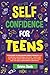 Self Confidence For Teens: Your Guide To Unleashing Inner Strength And Achieving Unstoppable Success, Overcome Self-doubt, Break Limitations, And Live ... (Therapy and Mental Health Books For Teens)