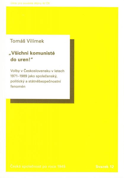 Všichni komunisté do uren!: Volby v Československu v letech 1971 až 1989 jako společenský, politický a státněbezpečnostní fenomén
