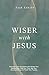 Wiser With Jesus: Overcoming the Temptations that Hinder Your Relationships, Steal Your Time, Mar Your Decision-Making and Thwart Your Purpose
