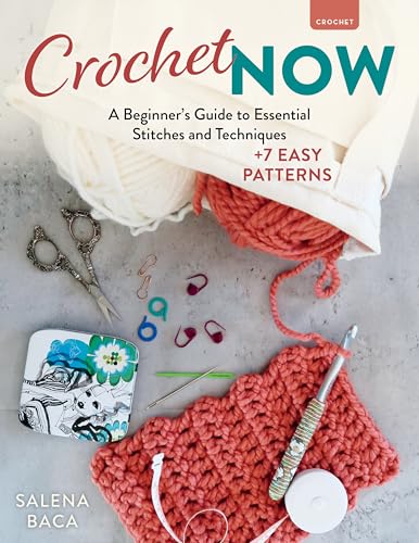 Crochet Now: A Beginner's Guide to Essential Stitches and Techniques + 6 Easy Patterns (Kindle Edition)