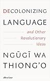 Decolonizing Language and Other Revolutionary Ideas by Ngũgĩ wa Thiong'o