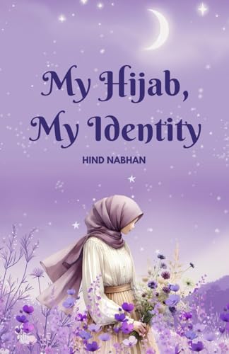 My Hijab, My Identity - Inspirationnal Story for pre-teens: Inspirationnal Islamic Story for pre-teen Girls (The Power Within)