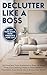Declutter Like A Boss!: 10 ...