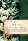 Germania: The Ancient Germans in Greek and Roman Sources: Geography, Society, Warfare, Religion, and Customs