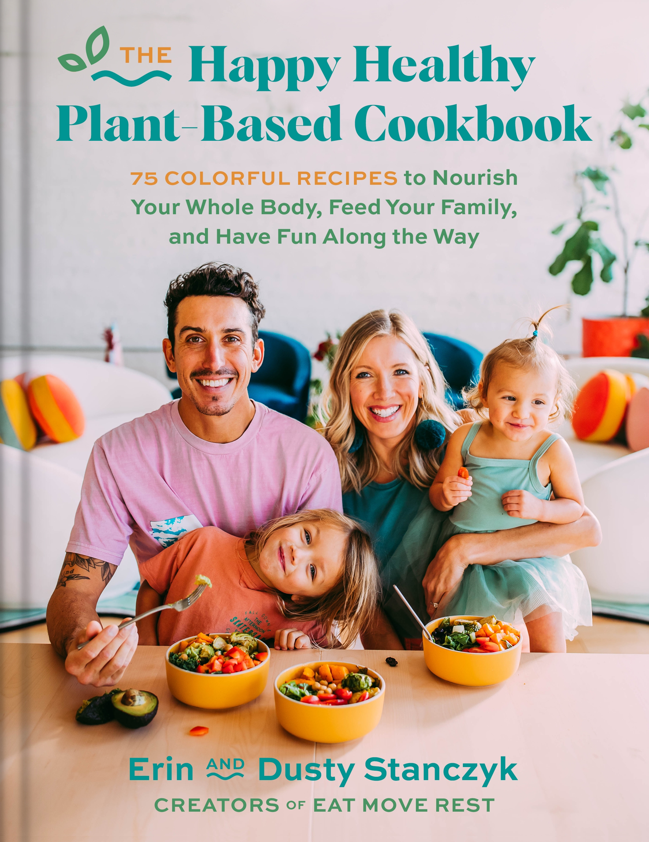 The Happy Healthy Plant-Based Cookbook: 75+ Colorful Recipes to Nourish Your Whole Body, Feed Your Family, and Have Fun Along the Way – An Eat Move Rest Guide for Vegan Living (Hardcover)
