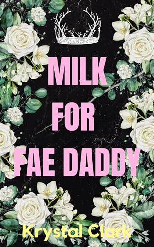 Milk for Fae Daddy: A Ddlg Age Play Monster Romance Short Read with Pregnancy Instalove and Hucow Milking (Spicy Monster Romance Shorts Book 4)