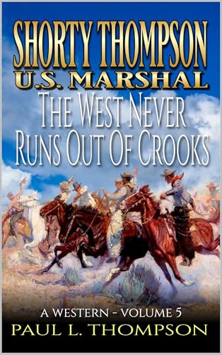 Shorty Thompson: U.S. Marshal: The West Never Runs Out Of Crooks: A Western (Shorty Thompson: U.S. Marshal: Tales of the Old West)