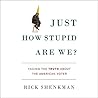 Just How Stupid Are We?: Facing the Truth About the American Voter Just How Stupid Are We?: Facing the Truth About the American Voter