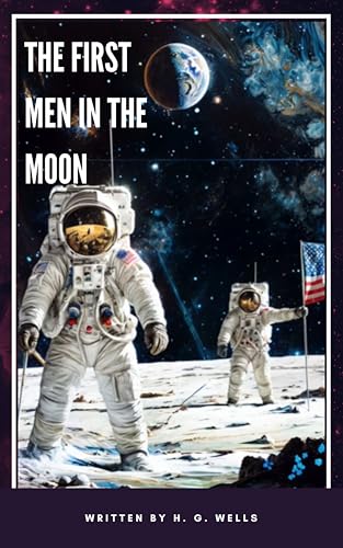 The First Men in the Moon: The Epic Journey of the First Men in the Moon