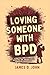 LOVING SOMEONE WITH BPD: A ...