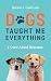Dogs Taught Me Everything I...