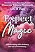 Expect Magic: Transforming Life's Ordinary Into the Extraordinary