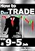 HOW TO DAY TRADE WITH A 9-5 JOB: A busy trader's sidekick & guide to a profitable day trading (THE ULTIMATE SECRETS TO TRADING THE MARKETS)