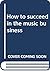 How to succeed in the music business by Allan Dann