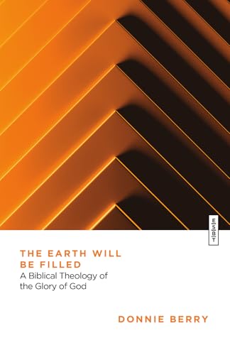 The Earth Will Be Filled: A Biblical Theology of the Glory of God (Essential Studies in Biblical Theology)