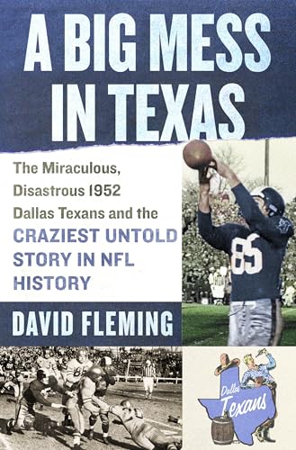 A Big Mess in Texas: The Miraculous, Disastrous 1952 Dallas Texans and the Craziest Untold Story in NFL History (Hardcover)